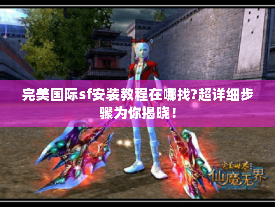 完美国际sf安装教程在哪找?超详细步骤为你揭晓！
