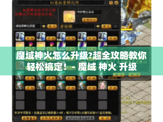 魔域神火怎么升级?超全攻略教你轻松搞定！- 魔域 神火 升级