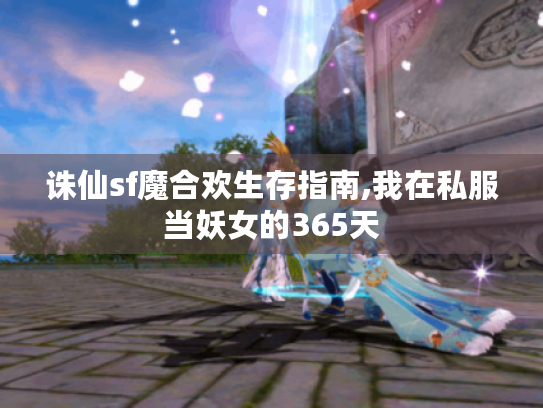 诛仙sf魔合欢生存指南,我在私服当妖女的365天