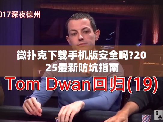 微扑克下载手机版安全吗?2025最新防坑指南
