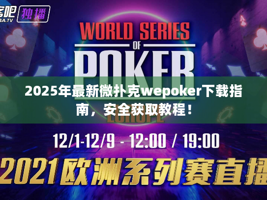 2025年最新微扑克wepoker下载指南，安全获取教程！