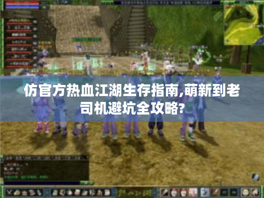 仿官方热血江湖生存指南,萌新到老司机避坑全攻略? 仿官方热血江湖生存指南,萌新到老司机避坑全攻略?