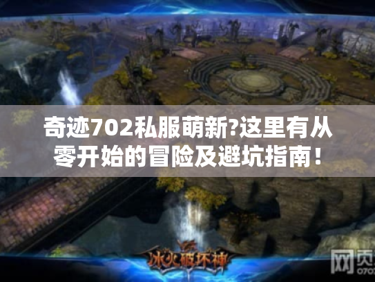 奇迹702私服萌新?这里有从零开始的冒险及避坑指南！