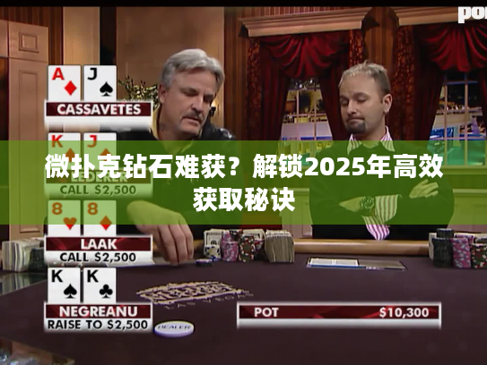 微扑克钻石难获？解锁2025年高效获取秘诀