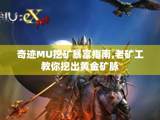 奇迹MU挖矿暴富指南,老矿工教你挖出黄金矿脉