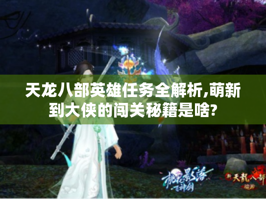 天龙八部英雄任务全解析,萌新到大侠的闯关秘籍是啥?