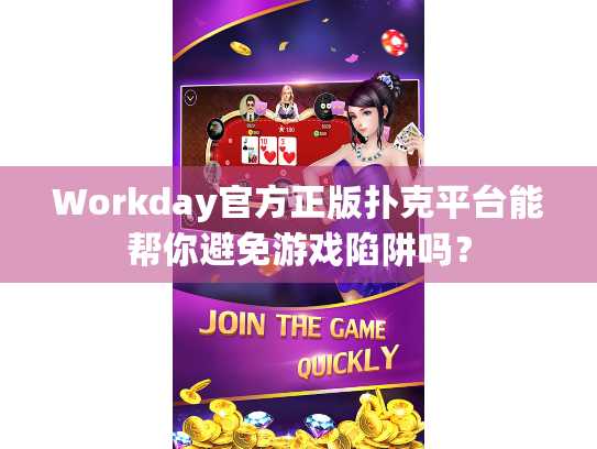 Workday官方正版扑克平台能帮你避免游戏陷阱吗？