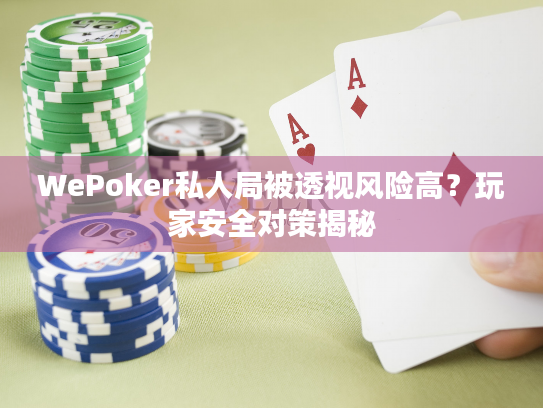 WePoker私人局被透视风险高？玩家安全对策揭秘
