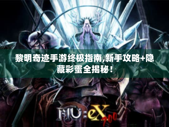 黎明奇迹手游终极指南,新手攻略+隐藏彩蛋全揭秘！