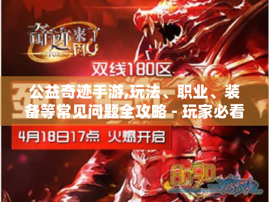 公益奇迹手游,玩法、职业、装备等常见问题全攻略 - 玩家必看! 公益奇迹手游,玩法、职业、装备等常见问题全攻略 - 玩家必看!