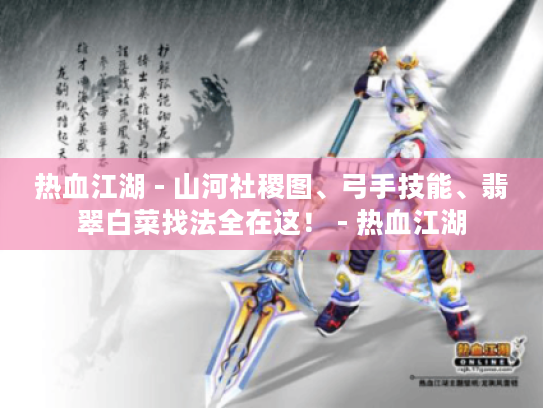 热血江湖 - 山河社稷图、弓手技能、翡翠白菜找法全在这！ - 热血江湖