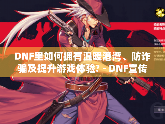 DNF里如何拥有温暖港湾、防诈骗及提升游戏体验? - DNF宣传