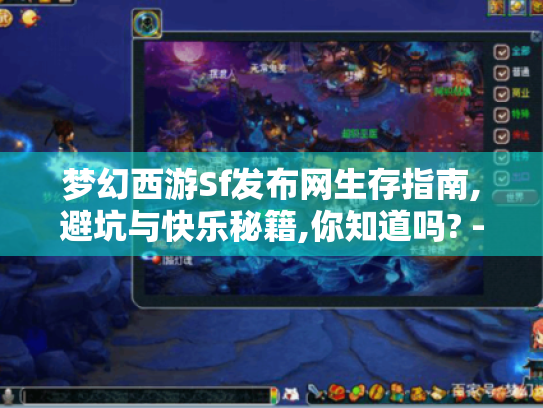 梦幻西游Sf发布网生存指南,避坑与快乐秘籍,你知道吗? - 分隔符 - 梦幻西游Sf发布网 梦幻西游Sf发布网生存指南,避坑与快乐秘籍,你知道吗? - 分隔符 - 梦幻西游Sf发布网