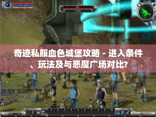 奇迹私服血色城堡攻略 - 进入条件、玩法及与恶魔广场对比?