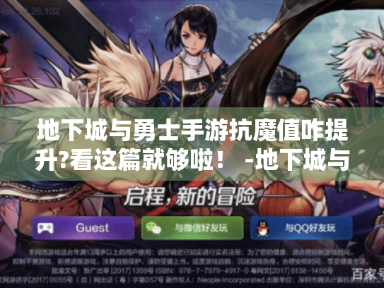 地下城与勇士手游抗魔值咋提升?看这篇就够啦！ -地下城与勇士手游-抗魔值