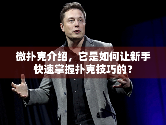 微扑克介绍，它是如何让新手快速掌握扑克技巧的？