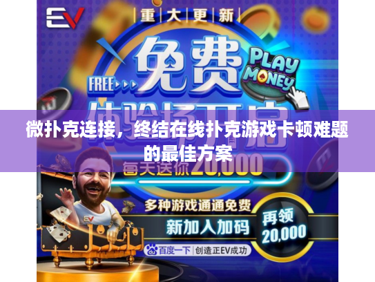 微扑克连接，终结在线扑克游戏卡顿难题的最佳方案