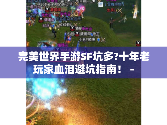 完美世界手游SF坑多?十年老玩家血泪避坑指南！ -