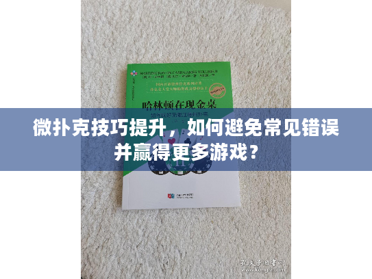 微扑克技巧提升，如何避免常见错误并赢得更多游戏？