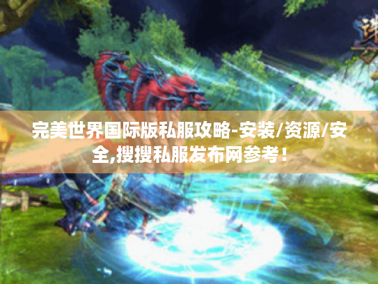 完美世界国际版私服攻略-安装/资源/安全,搜搜私服发布网参考！