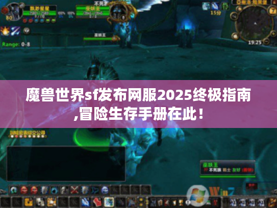 魔兽世界sf发布网服2025终极指南,冒险生存手册在此！