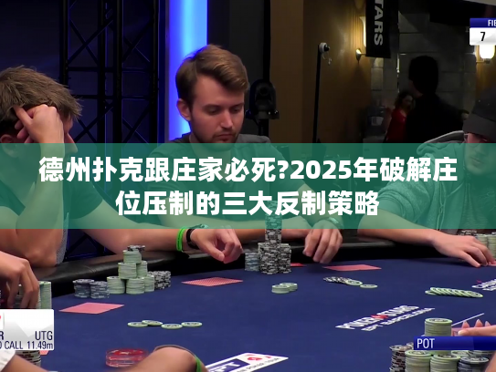 德州扑克跟庄家必死?2025年破解庄位压制的三大反制策略