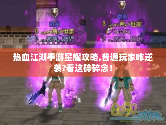 热血江湖手游星耀攻略,普通玩家咋逆袭?看这碎碎念！