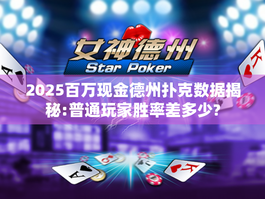 2025百万现金德州扑克数据揭秘:普通玩家胜率差多少?