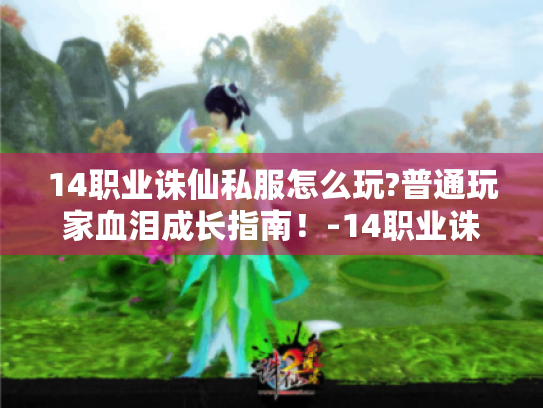 14职业诛仙私服怎么玩?普通玩家血泪成长指南！-14职业诛仙私服 生存指南 玩家血泪成长日记