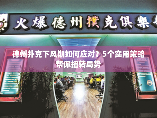 德州扑克下风期如何应对？5个实用策略帮你扭转局势