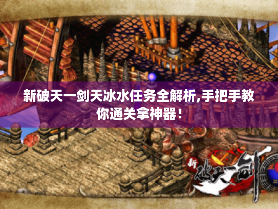 新破天一剑天冰水任务全解析,手把手教你通关拿神器！
