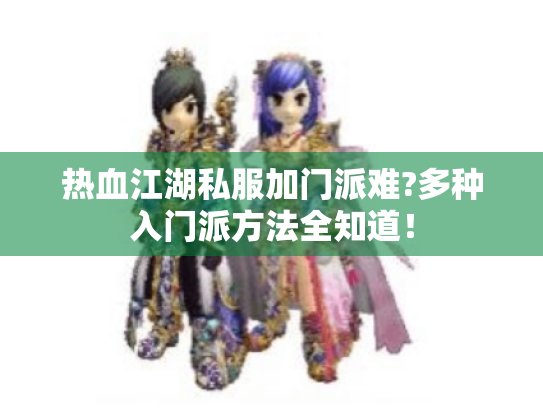 热血江湖私服加门派难?多种入门派方法全知道！