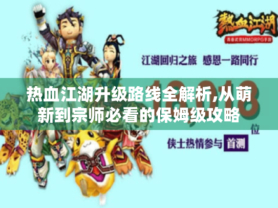 热血江湖升级路线全解析,从萌新到宗师必看的保姆级攻略