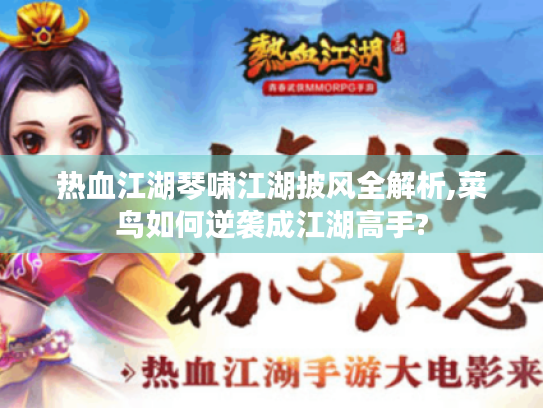 热血江湖琴啸江湖披风全解析,菜鸟如何逆袭成江湖高手?