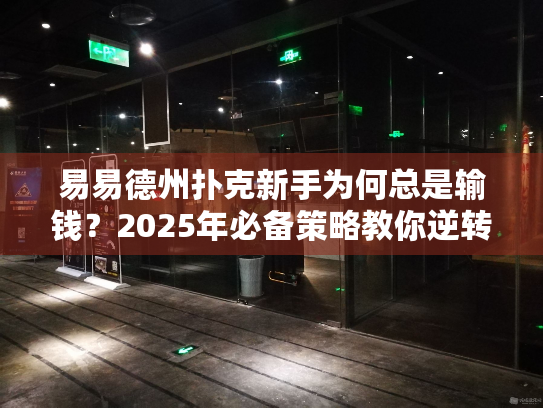 易易德州扑克新手为何总是输钱?2025年必备策略教你逆转局面! 易易德州扑克新手为何总是输钱?2025年必备策略教你逆转局面!