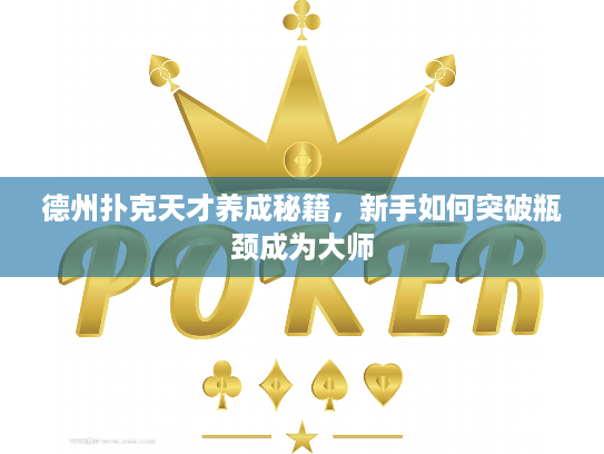 德州扑克天才养成秘籍,新手如何突破瓶颈成为大师 德州扑克天才养成秘籍,新手如何突破瓶颈成为大师