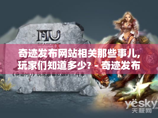 奇迹发布网站相关那些事儿,玩家们知道多少? - 奇迹发布网站