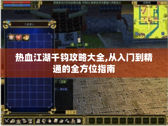 热血江湖千钧攻略大全,从入门到精通的全方位指南