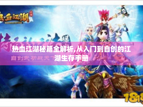 热血江湖秘籍全解析,从入门到自创的江湖生存手册
