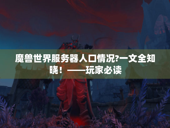 魔兽世界服务器人口情况?一文全知晓！——玩家必读