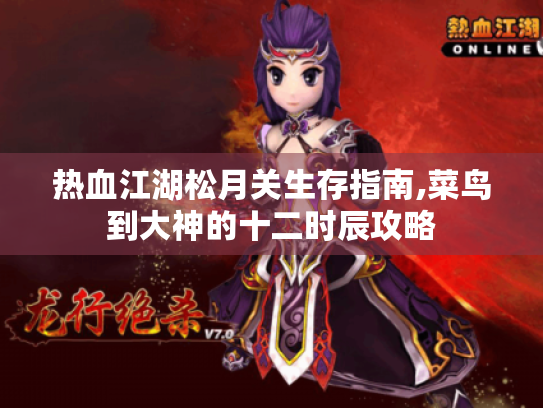 热血江湖松月关生存指南,菜鸟到大神的十二时辰攻略