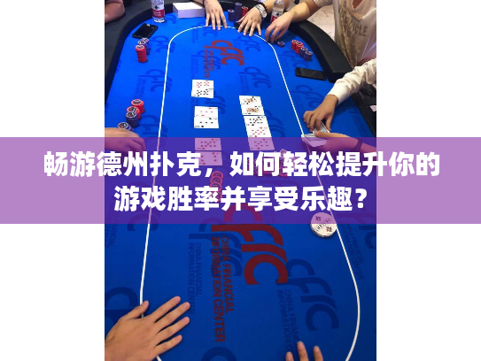 畅游德州扑克，如何轻松提升你的游戏胜率并享受乐趣？