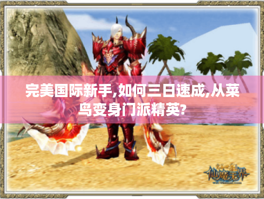 完美国际新手,如何三日速成,从菜鸟变身门派精英?