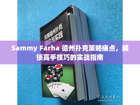 Sammy Farha 德州扑克策略痛点,解锁高手技巧的实战指南 Sammy Farha 德州扑克策略痛点,解锁高手技巧的实战指南