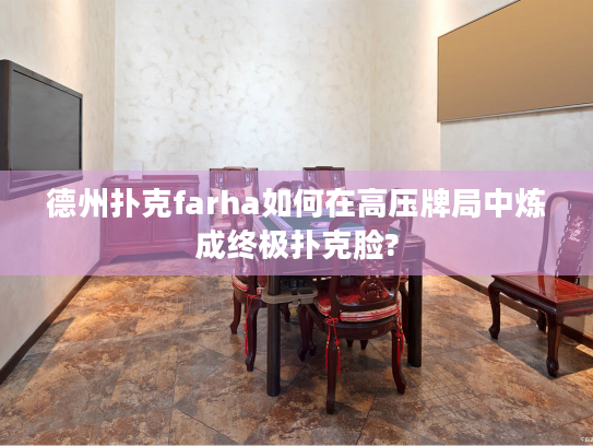 德州扑克farha如何在高压牌局中炼成终极扑克脸?