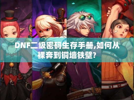 DNF二级密码生存手册,如何从裸奔到铜墙铁壁?