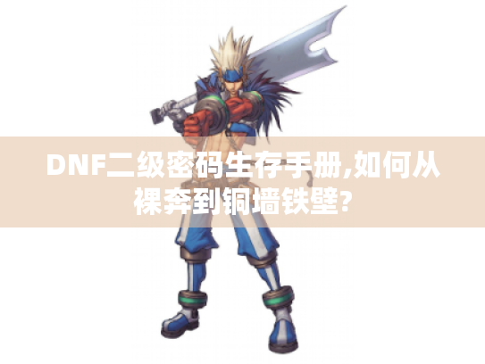 DNF二级密码生存手册,如何从裸奔到铜墙铁壁?