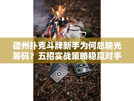 德州扑克斗牌新手为何总输光筹码？五招实战策略稳赢对手