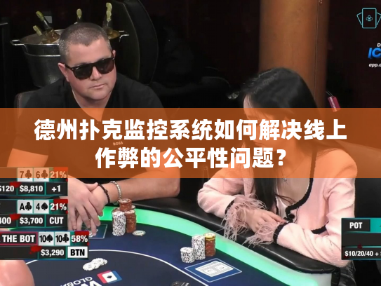 德州扑克监控系统如何解决线上作弊的公平性问题？