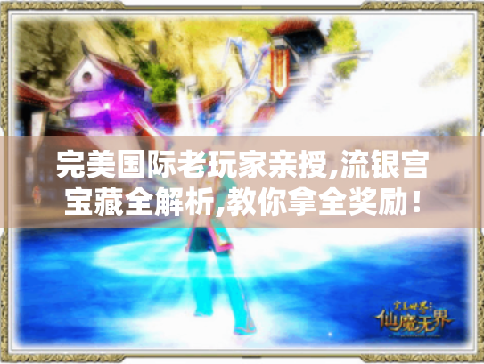 完美国际老玩家亲授,流银宫宝藏全解析,教你拿全奖励！